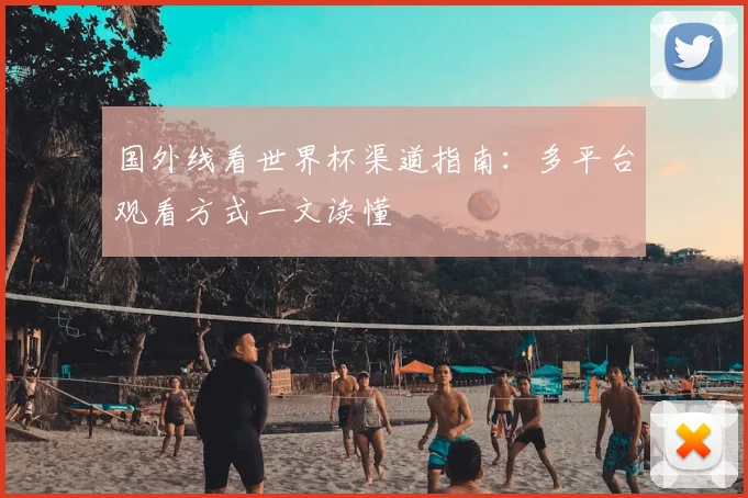 国外线看世界杯渠道指南:多平台观看方式一文读懂