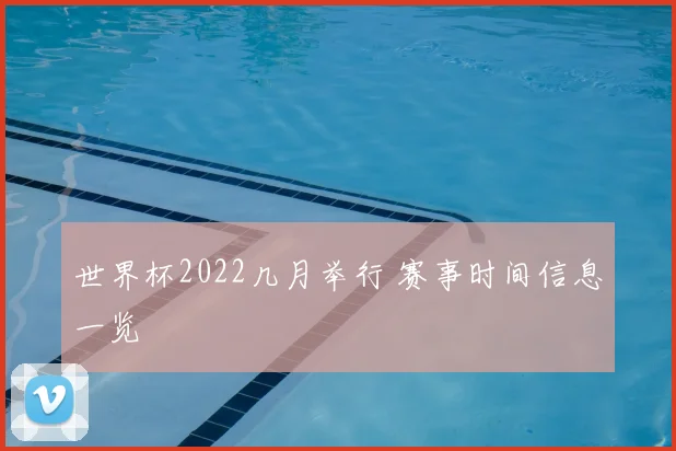 世界杯2022几月举行 赛事时间信息一览